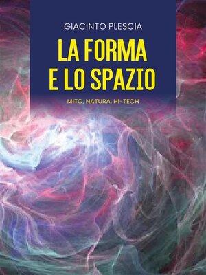 cover image of LA FORMA E LO SPAZIO--mito, natura, hi-tech